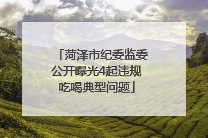 菏泽市纪委监委公开曝光4起违规吃喝典型问题